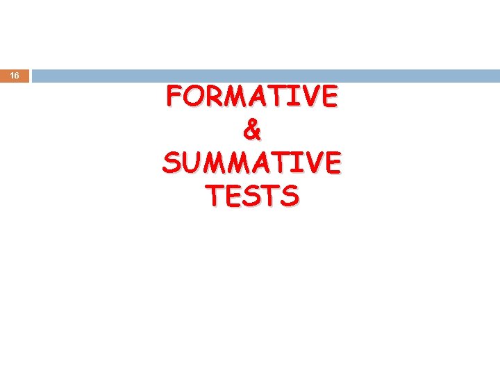 16 FORMATIVE & SUMMATIVE TESTS 