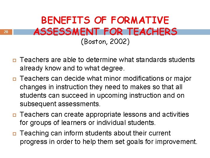 BENEFITS OF FORMATIVE ASSESSMENT FOR TEACHERS 20 (Boston, 2002) Teachers are able to determine