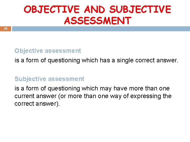 OBJECTIVE AND SUBJECTIVE ASSESSMENT 28 Objective assessment is a form of questioning which has
