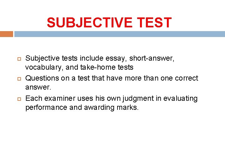 SUBJECTIVE TEST Subjective tests include essay, short-answer, vocabulary, and take-home tests Questions on a