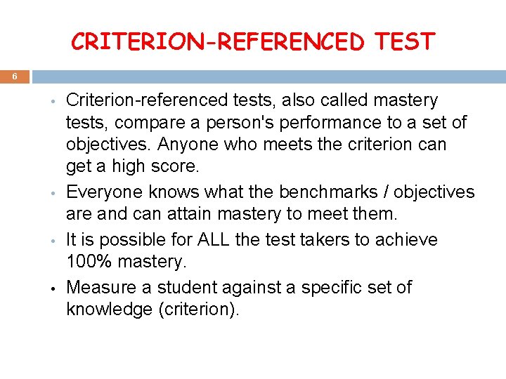 CRITERION-REFERENCED TEST 6 • • Criterion-referenced tests, also called mastery tests, compare a person's