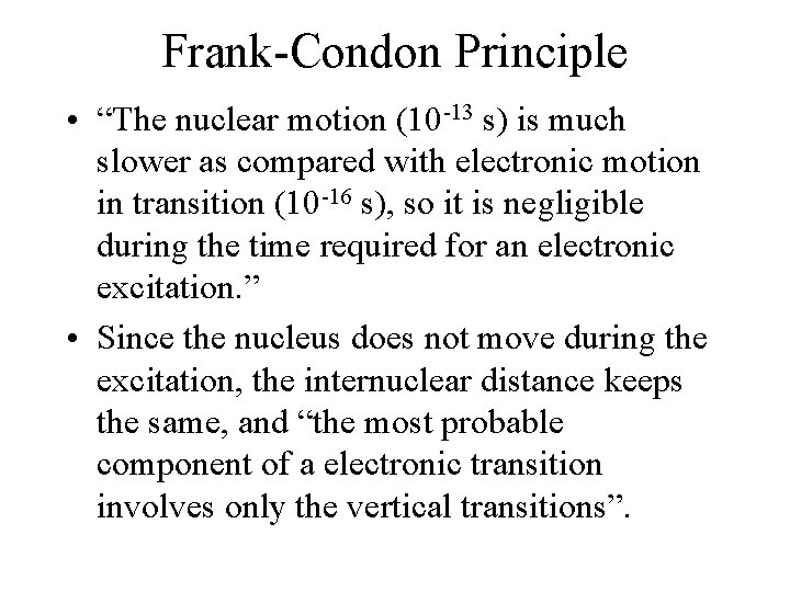 Frank-Condon Principle • “The nuclear motion (10 -13 s) is much slower as compared