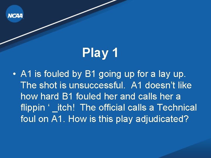 Play 1 • A 1 is fouled by B 1 going up for a Play 1 • A 1 is fouled by B 1 going up for a