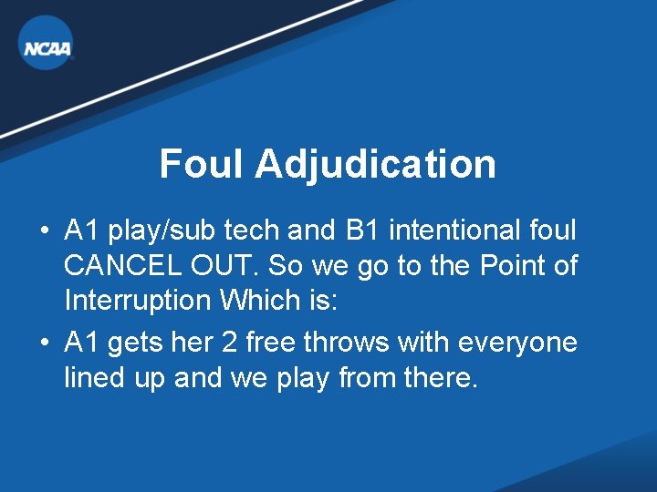 Foul Adjudication • A 1 play/sub tech and B 1 intentional foul CANCEL OUT. Foul Adjudication • A 1 play/sub tech and B 1 intentional foul CANCEL OUT.