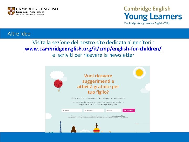 Altre idee Visita la sezione del nostro sito dedicata ai genitori : www. cambridgeenglish.