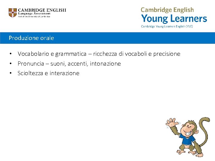 Produzione orale • Vocabolario e grammatica – ricchezza di vocaboli e precisione • Pronuncia