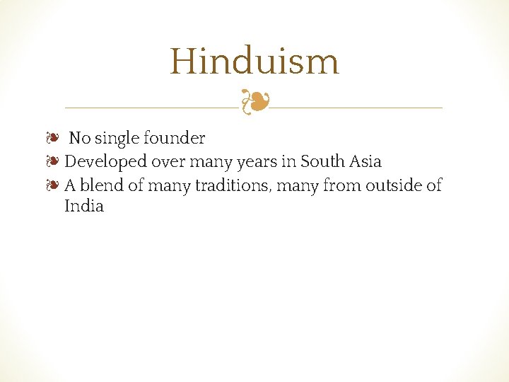 Hinduism ❧ ❧ No single founder ❧ Developed over many years in South Asia