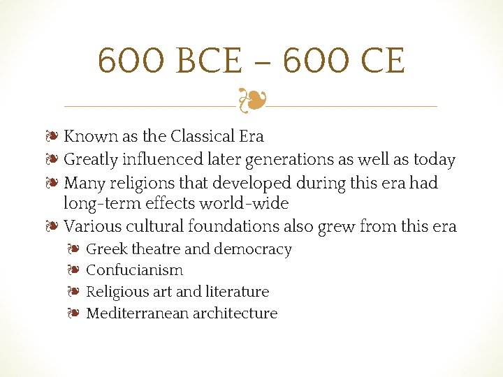 600 BCE – 600 CE ❧ ❧ Known as the Classical Era ❧ Greatly