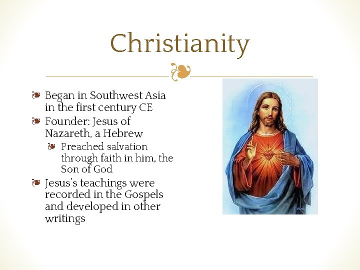Christianity ❧ ❧ Began in Southwest Asia in the first century CE ❧ Founder: