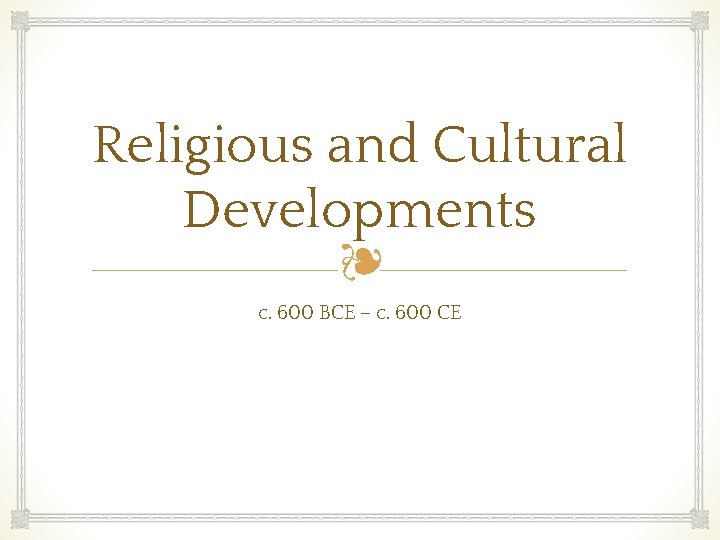 Religious and Cultural Developments ❧ c. 600 BCE – c. 600 CE 