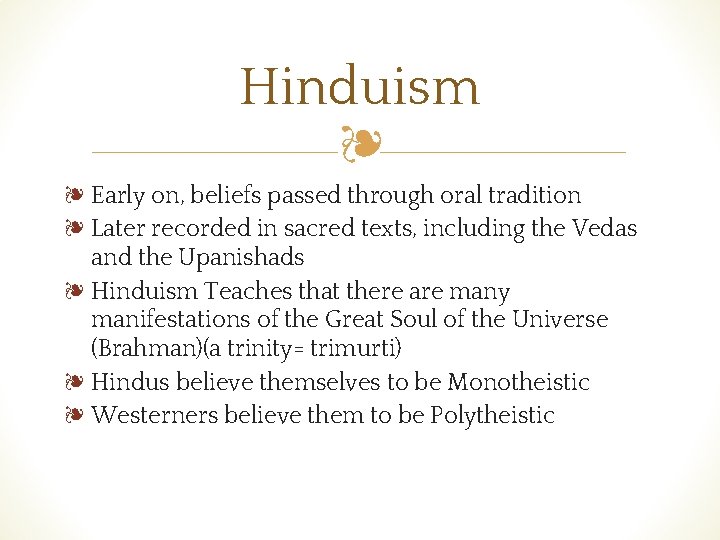 Hinduism ❧ ❧ Early on, beliefs passed through oral tradition ❧ Later recorded in