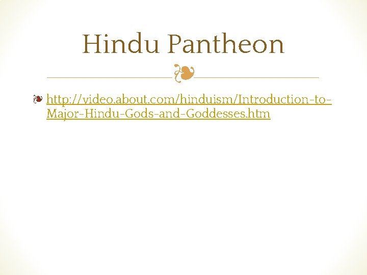 Hindu Pantheon ❧ ❧ http: //video. about. com/hinduism/Introduction-to. Major-Hindu-Gods-and-Goddesses. htm 