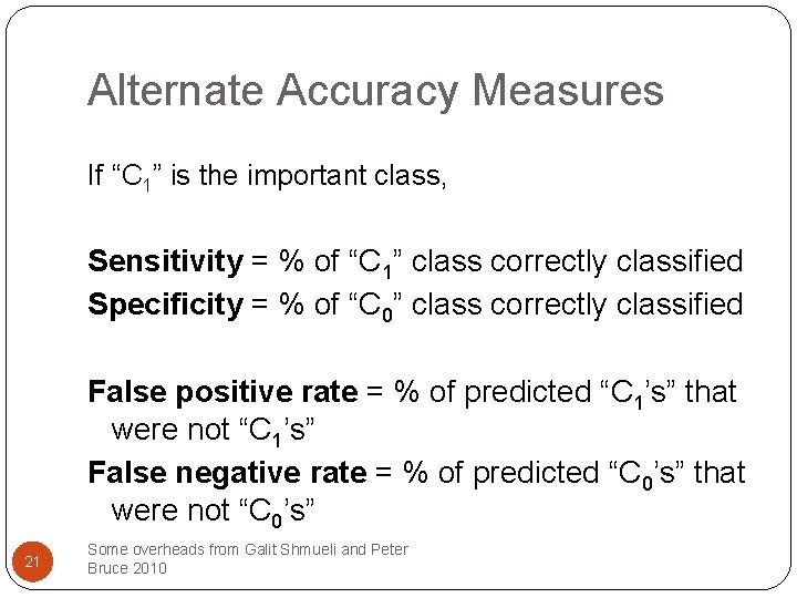 Alternate Accuracy Measures If “C 1” is the important class, Sensitivity = % of