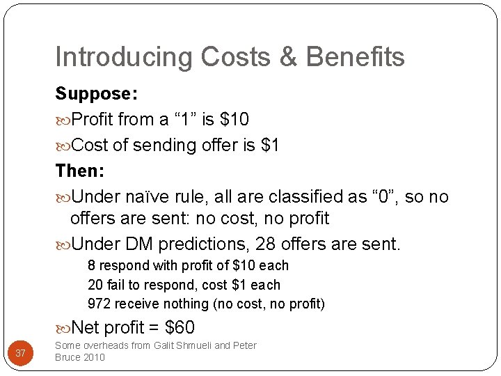 Introducing Costs & Benefits Suppose: Profit from a “ 1” is $10 Cost of