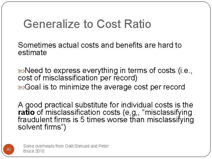 Generalize to Cost Ratio Sometimes actual costs and benefits are hard to estimate Need