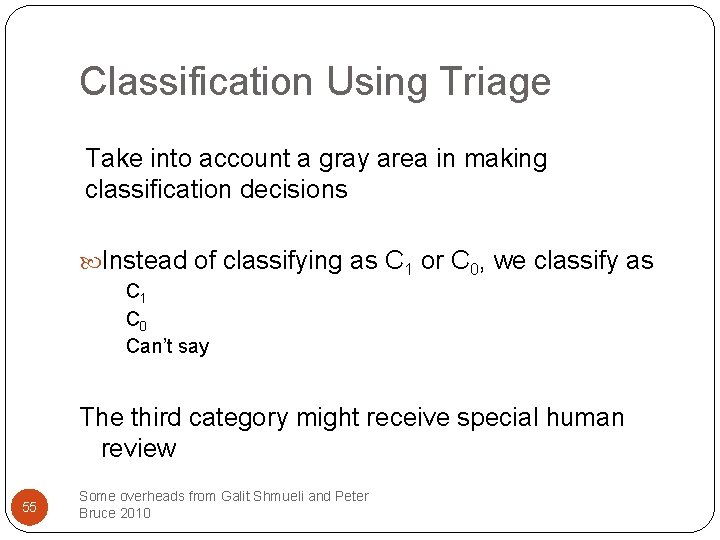 Classification Using Triage Take into account a gray area in making classification decisions Instead