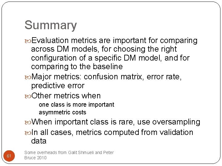 Summary Evaluation metrics are important for comparing across DM models, for choosing the right