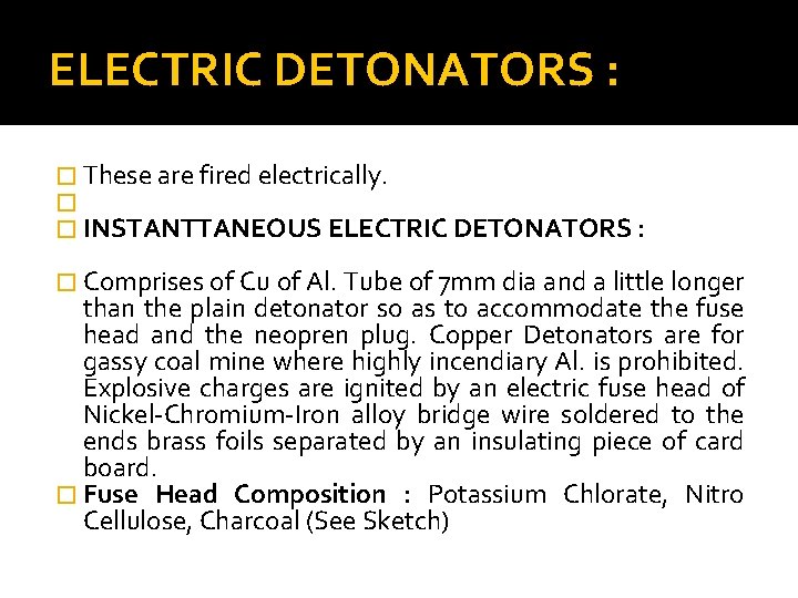 ELECTRIC DETONATORS : � These are fired electrically. � � INSTANTTANEOUS ELECTRIC DETONATORS :