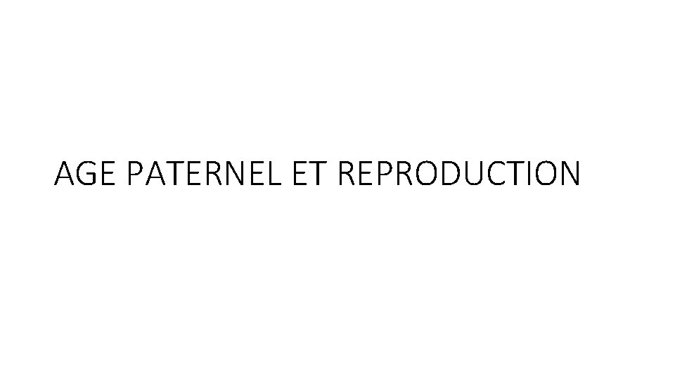 AGE PATERNEL ET REPRODUCTION 