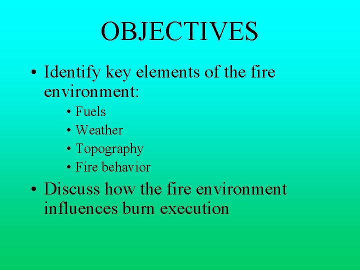 OBJECTIVES • Identify key elements of the fire environment: • Fuels • Weather •