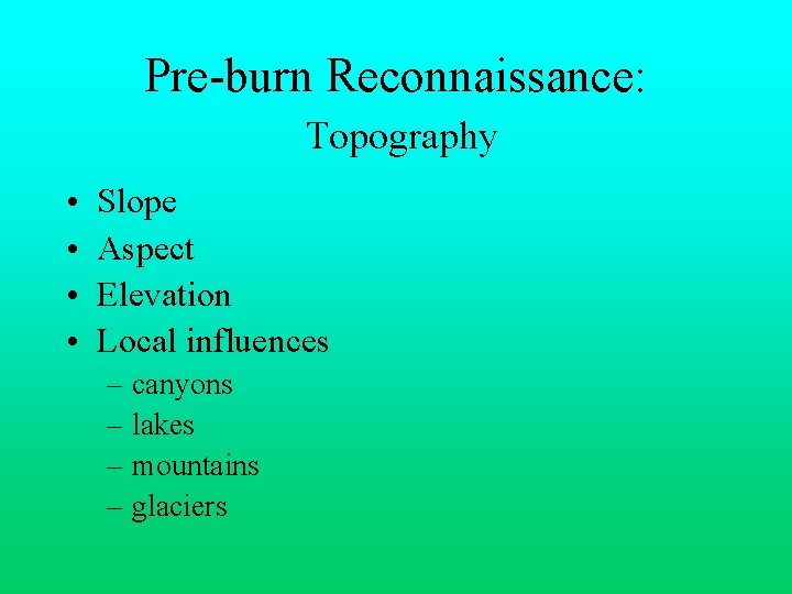 Pre-burn Reconnaissance: Topography • • Slope Aspect Elevation Local influences – canyons – lakes