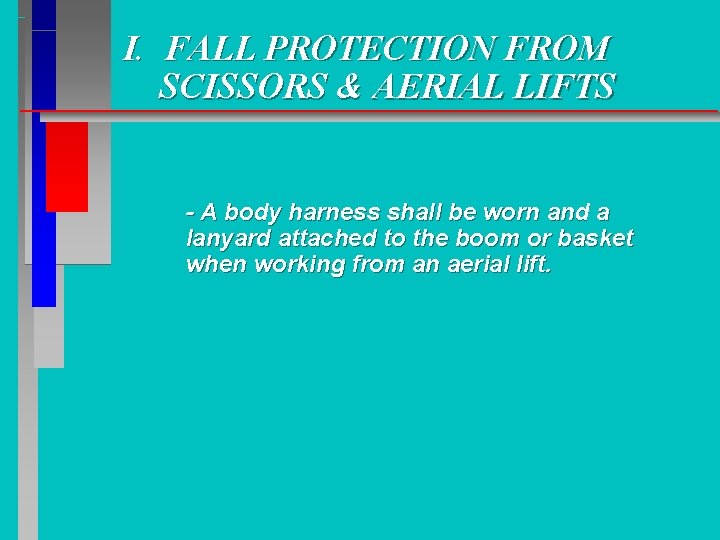 I. FALL PROTECTION FROM SCISSORS & AERIAL LIFTS - A body harness shall be