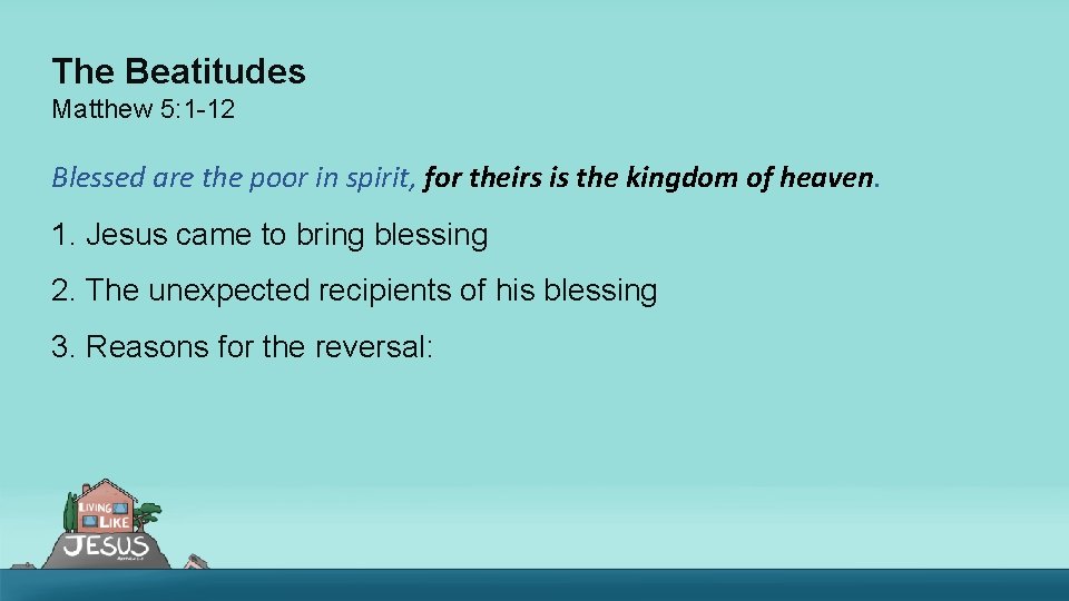 The Beatitudes Matthew 5: 1 -12 Blessed are the poor in spirit, for theirs
