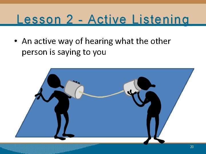 Lesson 2 - Active Listening • An active way of hearing what the other