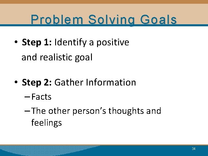 Problem Solving Goals • Step 1: Identify a positive and realistic goal • Step