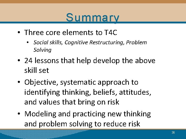 Summary • Three core elements to T 4 C • Social skills, Cognitive Restructuring,