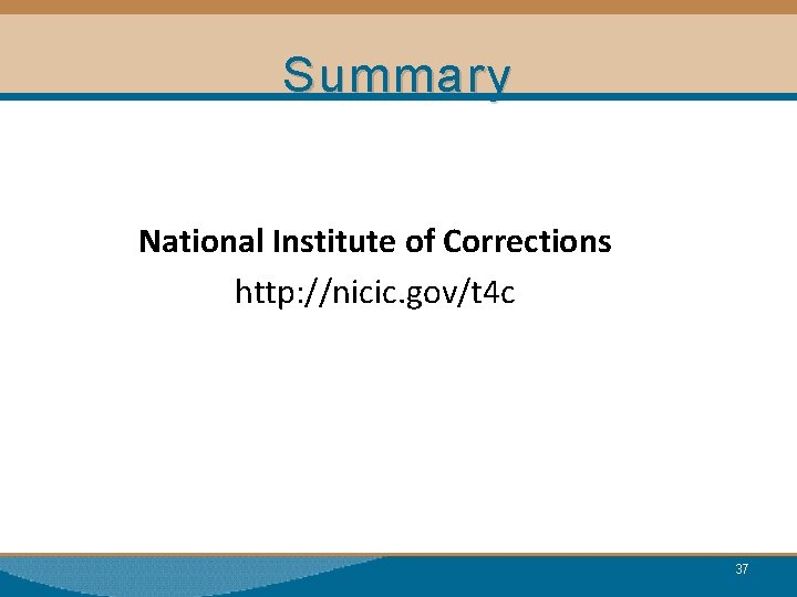 Summary National Institute of Corrections http: //nicic. gov/t 4 c 37 