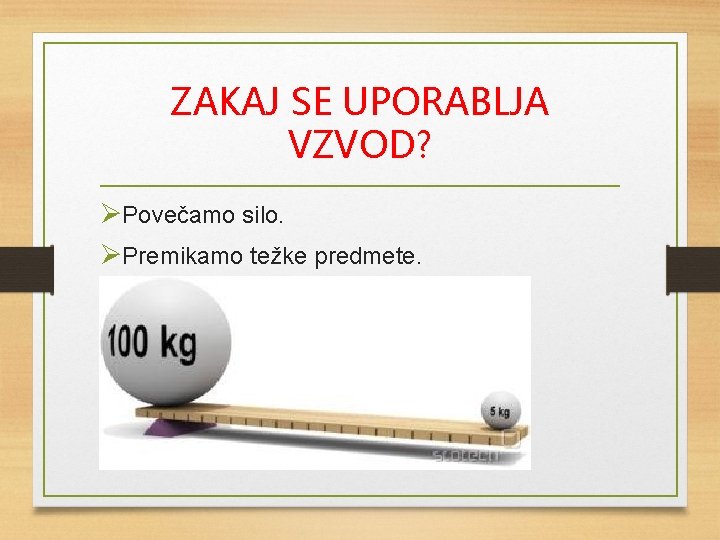 ZAKAJ SE UPORABLJA VZVOD? ØPovečamo silo. ØPremikamo težke predmete. 