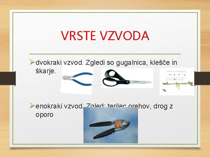 VRSTE VZVODA Ødvokraki vzvod. Zgledi so gugalnica, klešče in škarje. Øenokraki vzvod. Zgled: terilec