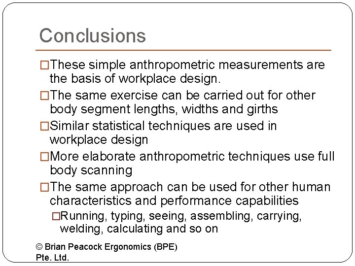 Conclusions �These simple anthropometric measurements are the basis of workplace design. �The same exercise