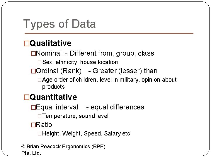 Types of Data �Qualitative �Nominal - Different from, group, class �Sex, ethnicity, house location