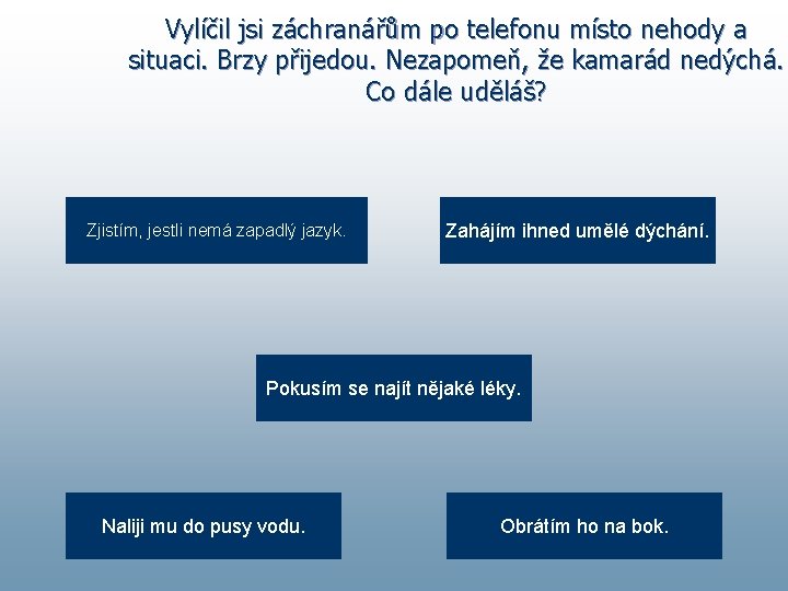 Vylíčil jsi záchranářům po telefonu místo nehody a situaci. Brzy přijedou. Nezapomeň, že kamarád