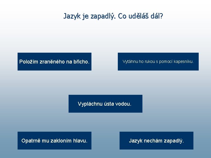 Jazyk je zapadlý. Co uděláš dál? Položím zraněného na břicho. Vytáhnu ho rukou s