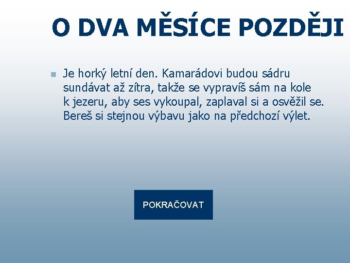 O DVA MĚSÍCE POZDĚJI n Je horký letní den. Kamarádovi budou sádru sundávat až