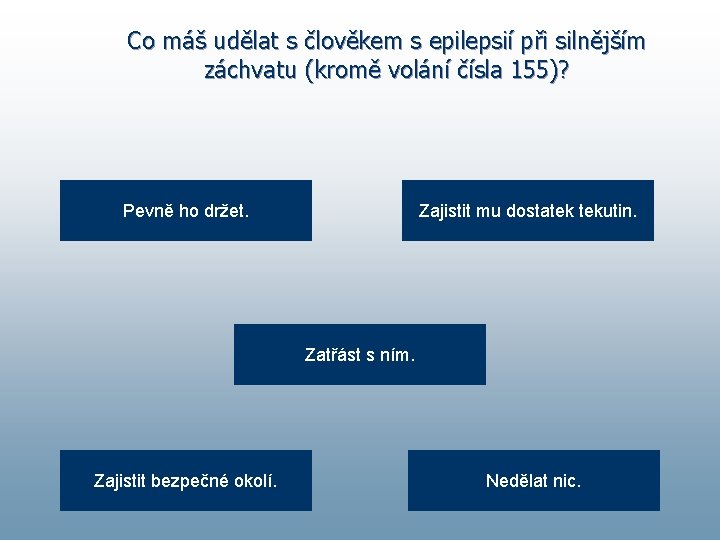 Co máš udělat s člověkem s epilepsií při silnějším záchvatu (kromě volání čísla 155)?