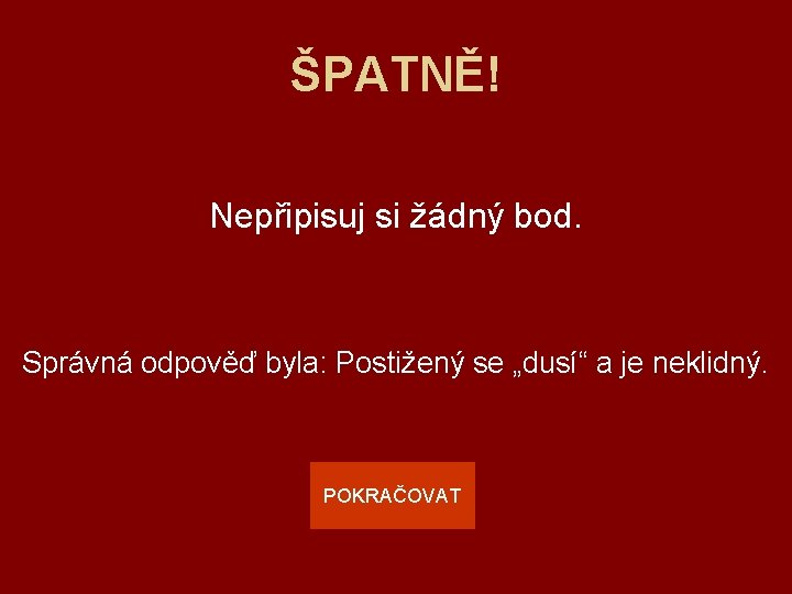 ŠPATNĚ! Nepřipisuj si žádný bod. Správná odpověď byla: Postižený se „dusí“ a je neklidný.