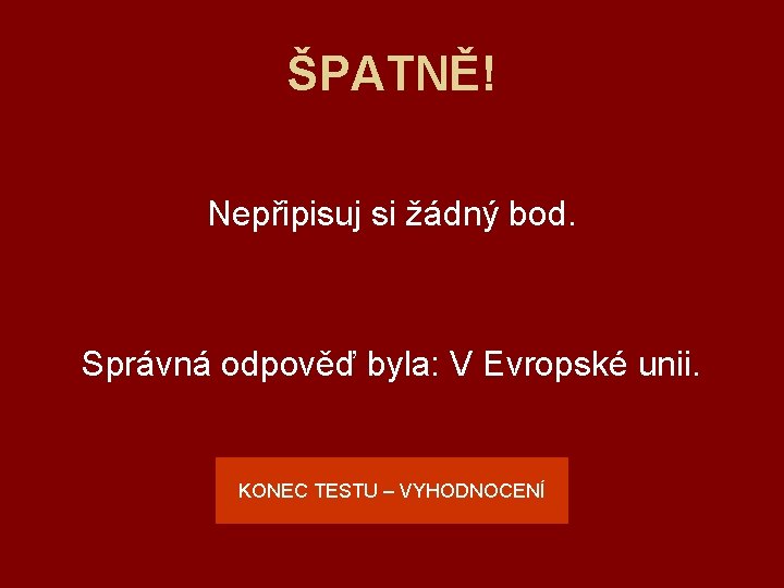 ŠPATNĚ! Nepřipisuj si žádný bod. Správná odpověď byla: V Evropské unii. KONEC TESTU –