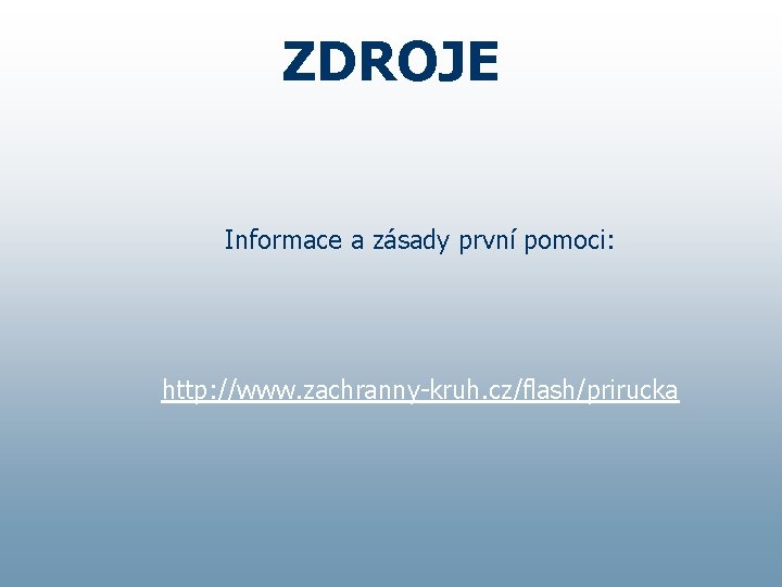 ZDROJE Informace a zásady první pomoci: http: //www. zachranny-kruh. cz/flash/prirucka 