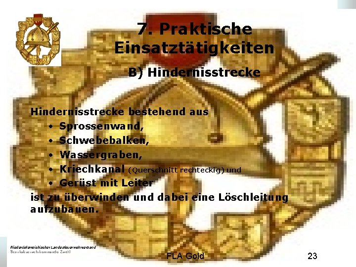 7. Praktische Einsatztätigkeiten B) Hindernisstrecke bestehend aus • Sprossenwand, • Schwebebalken, • Wassergraben, •