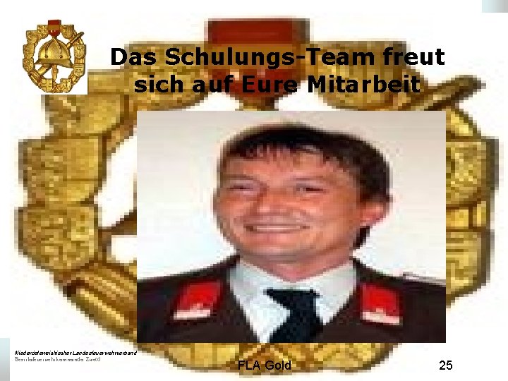 Das Schulungs-Team freut sich auf Eure Mitarbeit Niederösterreichischer Landesfeuerwehrverband Bezirksfeuerwehrkommando Zwettl FLA Gold 25