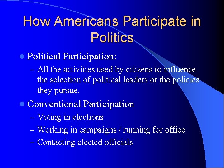 How Americans Participate in Politics l Political Participation: – All the activities used by