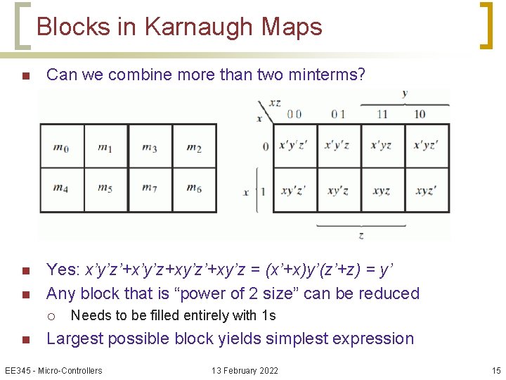 Blocks in Karnaugh Maps n Can we combine more than two minterms? n Yes: