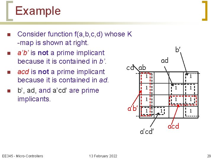 Example n n Consider function f(a, b, c, d) whose K -map is shown