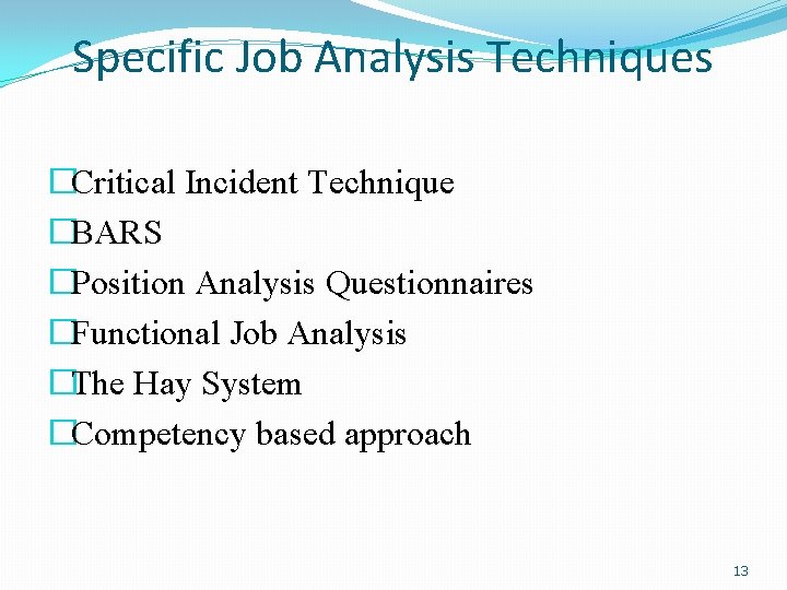 Specific Job Analysis Techniques �Critical Incident Technique �BARS �Position Analysis Questionnaires �Functional Job Analysis