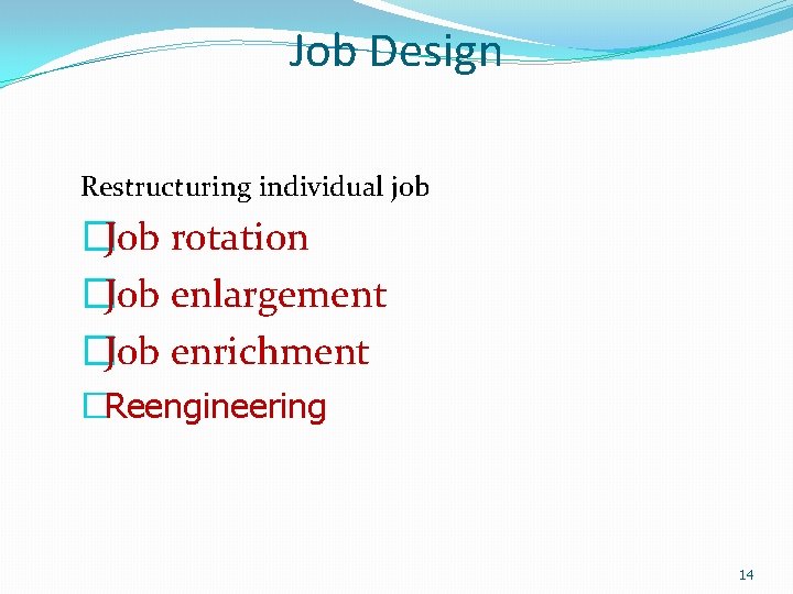Job Design Restructuring individual job �Job rotation �Job enlargement �Job enrichment �Reengineering 14 
