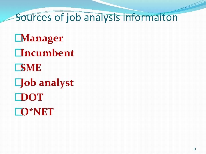 Sources of job analysis informaiton �Manager �Incumbent �SME �Job analyst �DOT �O*NET 8 